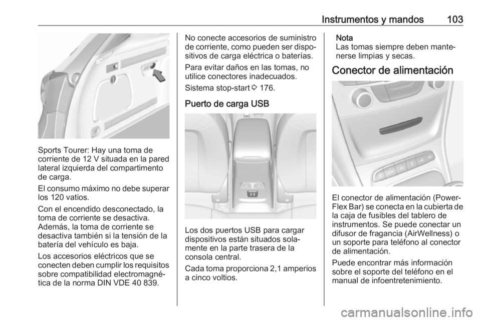 OPEL ASTRA K 2018 Manual de Instrucciones (in Spanish) Instrumentos y mandos103
Sports Tourer: Hay una toma de
corriente de 12 V situada en la pared
lateral izquierda del compartimento
de carga.
El consumo máximo no debe superar
los 120 vatios.
Con el e OPEL ASTRA K 2018 Manual de Instrucciones (in Spanish) Instrumentos y mandos103
Sports Tourer: Hay una toma de
corriente de 12 V situada en la pared
lateral izquierda del compartimento
de carga.
El consumo máximo no debe superar
los 120 vatios.
Con el e