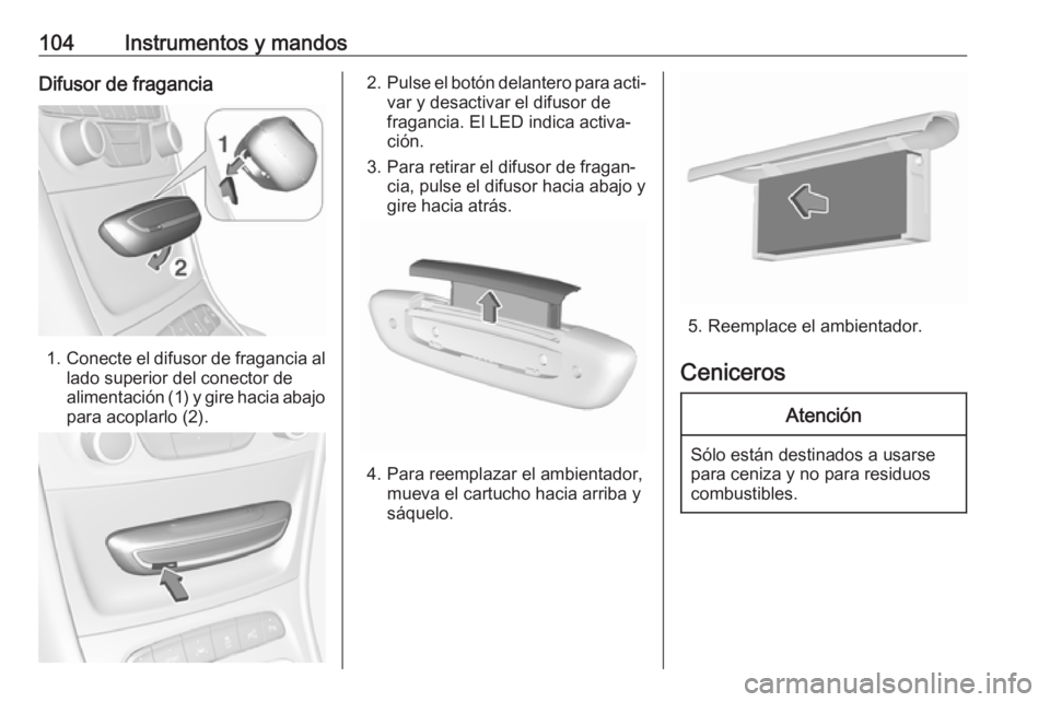 OPEL ASTRA K 2018 Manual de Instrucciones (in Spanish) 104Instrumentos y mandosDifusor de fragancia
1.Conecte el difusor de fragancia al
lado superior del conector de
alimentación (1) y gire hacia abajo
para acoplarlo (2).
2. Pulse el botón delantero pa OPEL ASTRA K 2018 Manual de Instrucciones (in Spanish) 104Instrumentos y mandosDifusor de fragancia
1.Conecte el difusor de fragancia al
lado superior del conector de
alimentación (1) y gire hacia abajo
para acoplarlo (2).
2. Pulse el botón delantero pa