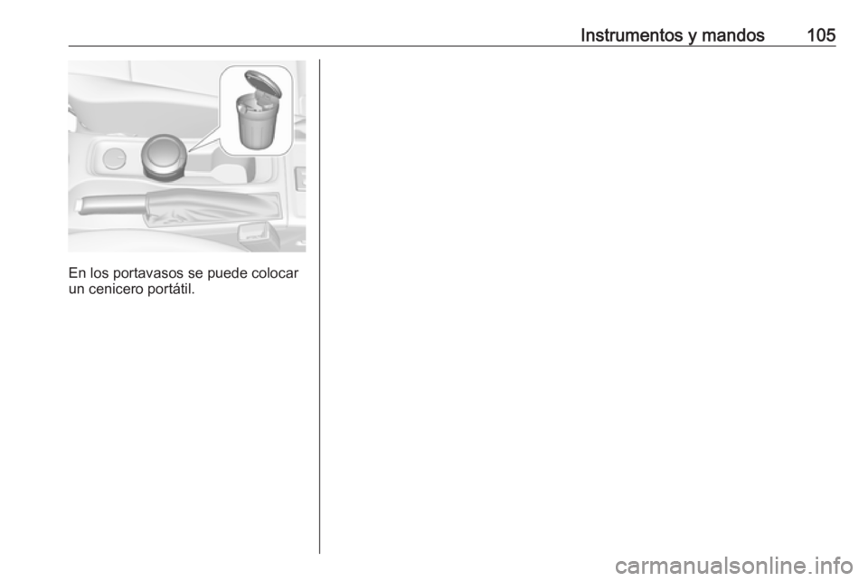 OPEL ASTRA K 2018 Manual de Instrucciones (in Spanish) Instrumentos y mandos105
En los portavasos se puede colocar
un cenicero portátil. OPEL ASTRA K 2018 Manual de Instrucciones (in Spanish) Instrumentos y mandos105
En los portavasos se puede colocar
un cenicero portátil.