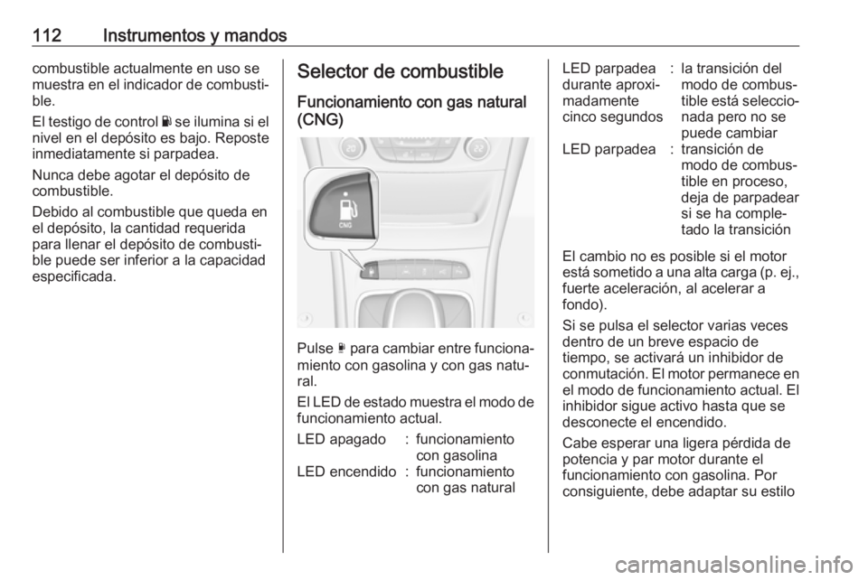 OPEL ASTRA K 2018 Manual de Instrucciones (in Spanish) 112Instrumentos y mandoscombustible actualmente en uso se
muestra en el indicador de combusti‐
ble.
El testigo de control Y se ilumina si el
nivel en el depósito es bajo. Reposte
inmediatamente si OPEL ASTRA K 2018 Manual de Instrucciones (in Spanish) 112Instrumentos y mandoscombustible actualmente en uso se
muestra en el indicador de combusti‐
ble.
El testigo de control Y se ilumina si el
nivel en el depósito es bajo. Reposte
inmediatamente si
