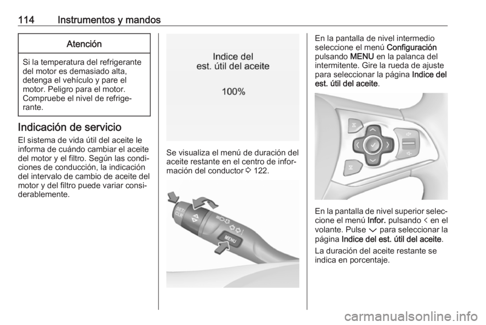 OPEL ASTRA K 2018 Manual de Instrucciones (in Spanish) 114Instrumentos y mandosAtención
Si la temperatura del refrigerante
del motor es demasiado alta,
detenga el vehículo y pare el
motor. Peligro para el motor.
Compruebe el nivel de refrige‐
rante.
I OPEL ASTRA K 2018 Manual de Instrucciones (in Spanish) 114Instrumentos y mandosAtención
Si la temperatura del refrigerante
del motor es demasiado alta,
detenga el vehículo y pare el
motor. Peligro para el motor.
Compruebe el nivel de refrige‐
rante.
I