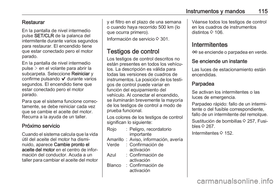 OPEL ASTRA K 2018 Manual de Instrucciones (in Spanish) Instrumentos y mandos115RestaurarEn la pantalla de nivel intermedio
pulse SET/CLR de la palanca del
intermitente durante varios segundos
para restaurar. El encendido tiene
que estar conectado pero e OPEL ASTRA K 2018 Manual de Instrucciones (in Spanish) Instrumentos y mandos115RestaurarEn la pantalla de nivel intermedio
pulse SET/CLR de la palanca del
intermitente durante varios segundos
para restaurar. El encendido tiene
que estar conectado pero e