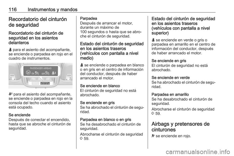 OPEL ASTRA K 2018 Manual de Instrucciones (in Spanish) 116Instrumentos y mandosRecordatorio del cinturónde seguridad
Recordatorio del cinturón de
seguridad en los asientos
delanteros
X para el asiento del acompañante,
se enciende o parpadea en rojo en OPEL ASTRA K 2018 Manual de Instrucciones (in Spanish) 116Instrumentos y mandosRecordatorio del cinturónde seguridad
Recordatorio del cinturón de
seguridad en los asientos
delanteros
X para el asiento del acompañante,
se enciende o parpadea en rojo en