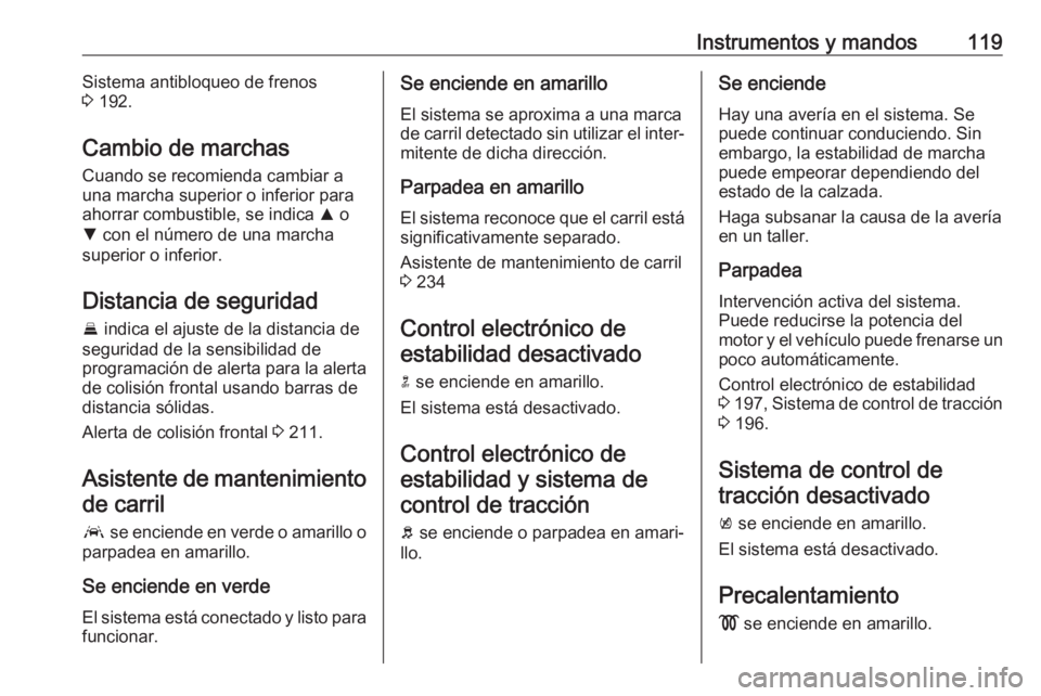 OPEL ASTRA K 2018  Manual de Instrucciones (in Spanish) Instrumentos y mandos119Sistema antibloqueo de frenos
3  192.
Cambio de marchas Cuando se recomienda cambiar a
una marcha superior o inferior para
ahorrar combustible, se indica  R o
S  con el número