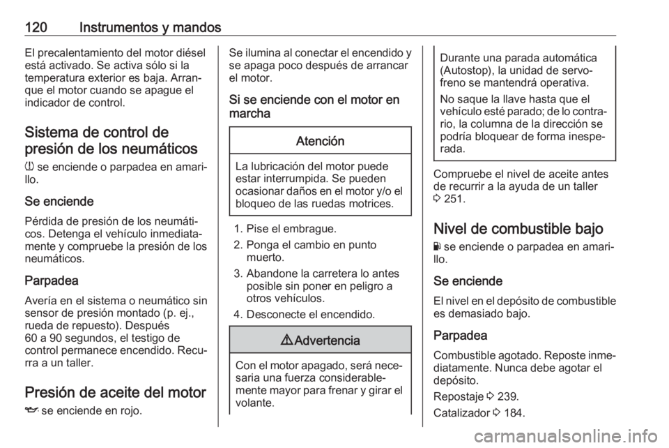 OPEL ASTRA K 2018  Manual de Instrucciones (in Spanish) 120Instrumentos y mandosEl precalentamiento del motor diésel
está activado. Se activa sólo si la
temperatura exterior es baja. Arran‐
que el motor cuando se apague el
indicador de control.
Sistem