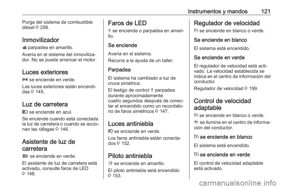 OPEL ASTRA K 2018  Manual de Instrucciones (in Spanish) Instrumentos y mandos121Purga del sistema de combustible
diésel  3 256.
Inmovilizador d  parpadea en amarillo.
Avería en el sistema del inmoviliza‐
dor. No se puede arrancar el motor.
Luces exteri