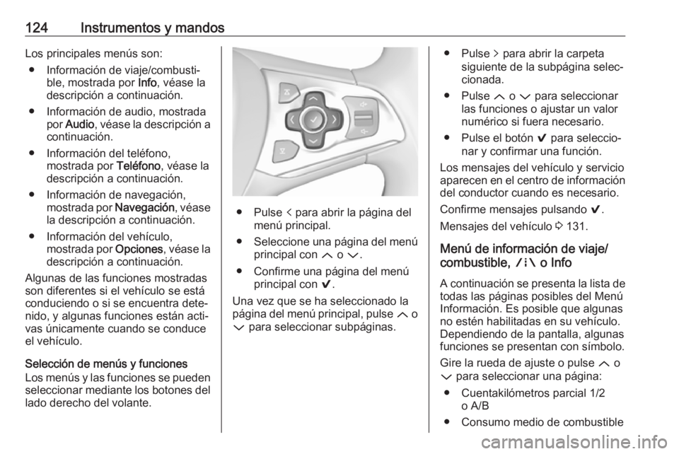 OPEL ASTRA K 2018  Manual de Instrucciones (in Spanish) 124Instrumentos y mandosLos principales menús son:● Información de viaje/combusti‐ ble, mostrada por  Info, véase la
descripción a continuación.
● Información de audio, mostrada por  Audio