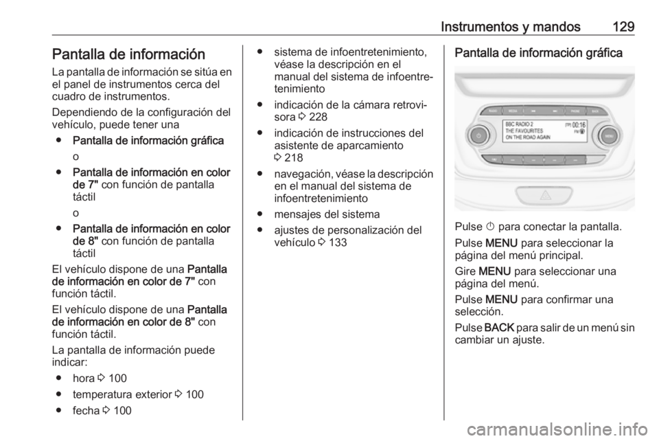 OPEL ASTRA K 2018 Manual de Instrucciones (in Spanish) Instrumentos y mandos129Pantalla de información
La pantalla de información se sitúa en
el panel de instrumentos cerca del
cuadro de instrumentos.
Dependiendo de la configuración del
vehículo, pue OPEL ASTRA K 2018 Manual de Instrucciones (in Spanish) Instrumentos y mandos129Pantalla de información
La pantalla de información se sitúa en
el panel de instrumentos cerca del
cuadro de instrumentos.
Dependiendo de la configuración del
vehículo, pue