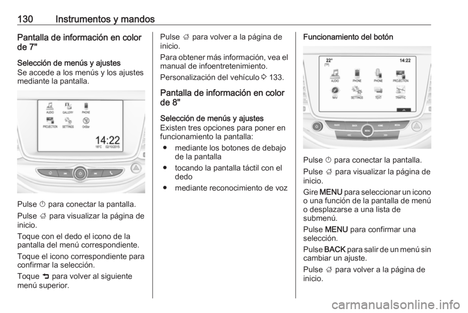 OPEL ASTRA K 2018 Manual de Instrucciones (in Spanish) 130Instrumentos y mandosPantalla de información en color
de 7"
Selección de menús y ajustes
Se accede a los menús y los ajustes
mediante la pantalla.
Pulse X para conectar la pantalla.
Pulse OPEL ASTRA K 2018 Manual de Instrucciones (in Spanish) 130Instrumentos y mandosPantalla de información en color
de 7"
Selección de menús y ajustes
Se accede a los menús y los ajustes
mediante la pantalla.
Pulse X para conectar la pantalla.
Pulse