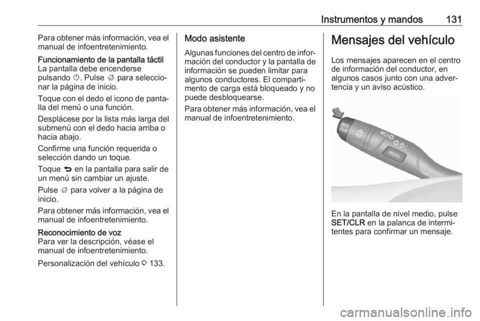 OPEL ASTRA K 2018 Manual de Instrucciones (in Spanish) Instrumentos y mandos131Para obtener más información, vea el
manual de infoentretenimiento.Funcionamiento de la pantalla táctil
La pantalla debe encenderse
pulsando X. Pulse ; para seleccio‐
na OPEL ASTRA K 2018 Manual de Instrucciones (in Spanish) Instrumentos y mandos131Para obtener más información, vea el
manual de infoentretenimiento.Funcionamiento de la pantalla táctil
La pantalla debe encenderse
pulsando X. Pulse ; para seleccio‐
na