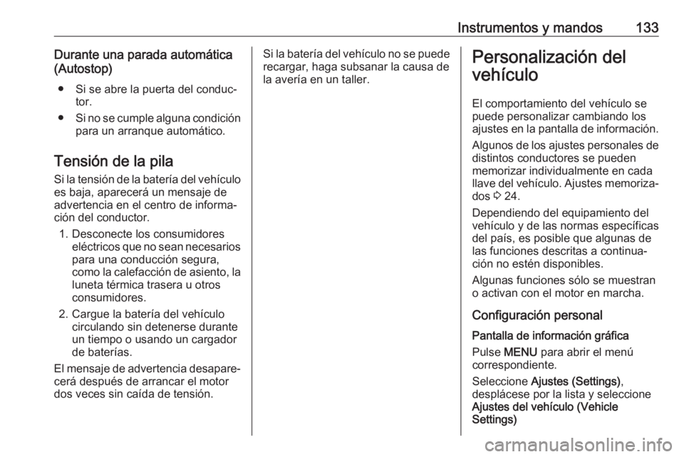 OPEL ASTRA K 2018 Manual de Instrucciones (in Spanish) Instrumentos y mandos133Durante una parada automática
(Autostop)
● Si se abre la puerta del conduc‐ tor.
● Si no se cumple alguna condición
para un arranque automático.
Tensión de la pila Si OPEL ASTRA K 2018 Manual de Instrucciones (in Spanish) Instrumentos y mandos133Durante una parada automática
(Autostop)
● Si se abre la puerta del conduc‐ tor.
● Si no se cumple alguna condición
para un arranque automático.
Tensión de la pila Si