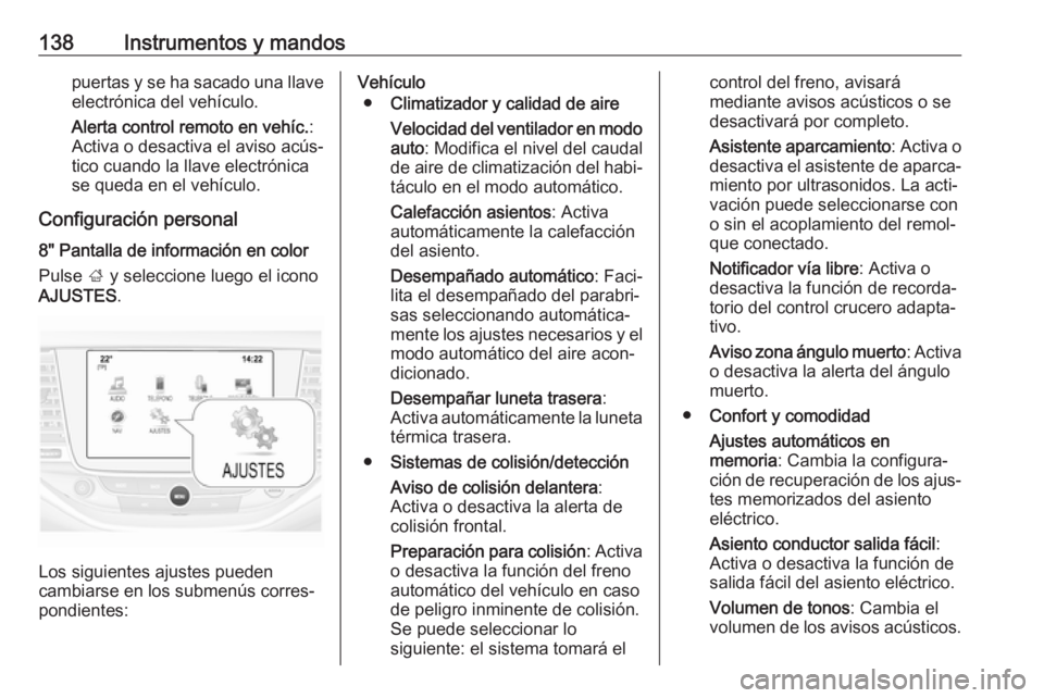 OPEL ASTRA K 2018 Manual de Instrucciones (in Spanish) 138Instrumentos y mandospuertas y se ha sacado una llaveelectrónica del vehículo.
Alerta control remoto en vehíc. :
Activa o desactiva el aviso acús‐
tico cuando la llave electrónica se queda e OPEL ASTRA K 2018 Manual de Instrucciones (in Spanish) 138Instrumentos y mandospuertas y se ha sacado una llaveelectrónica del vehículo.
Alerta control remoto en vehíc. :
Activa o desactiva el aviso acús‐
tico cuando la llave electrónica se queda e