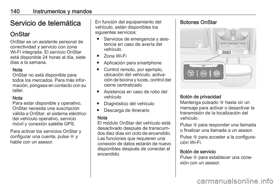 OPEL ASTRA K 2018 Manual de Instrucciones (in Spanish) 140Instrumentos y mandosServicio de telemáticaOnStar
OnStar es un asistente personal de
conectividad y servicio con zona
Wi-Fi integrada. El servicio OnStar
está disponible 24 horas al día, siete
d OPEL ASTRA K 2018 Manual de Instrucciones (in Spanish) 140Instrumentos y mandosServicio de telemáticaOnStar
OnStar es un asistente personal de
conectividad y servicio con zona
Wi-Fi integrada. El servicio OnStar
está disponible 24 horas al día, siete
d