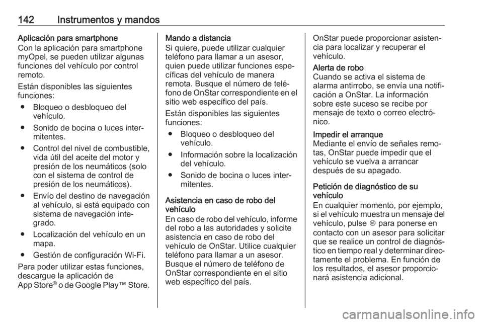 OPEL ASTRA K 2018 Manual de Instrucciones (in Spanish) 142Instrumentos y mandosAplicación para smartphone
Con la aplicación para smartphone
myOpel, se pueden utilizar algunas
funciones del vehículo por control
remoto.
Están disponibles las siguientes
OPEL ASTRA K 2018 Manual de Instrucciones (in Spanish) 142Instrumentos y mandosAplicación para smartphone
Con la aplicación para smartphone
myOpel, se pueden utilizar algunas
funciones del vehículo por control
remoto.
Están disponibles las siguientes