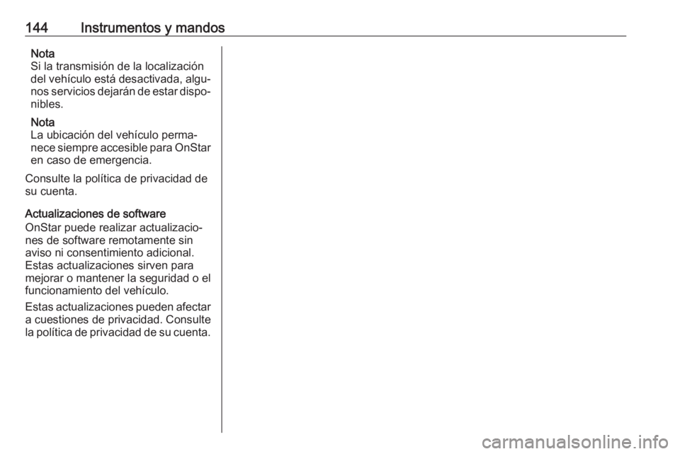 OPEL ASTRA K 2018 Manual de Instrucciones (in Spanish) 144Instrumentos y mandosNota
Si la transmisión de la localización
del vehículo está desactivada, algu‐
nos servicios dejarán de estar dispo‐ nibles.
Nota
La ubicación del vehículo perma‐ OPEL ASTRA K 2018 Manual de Instrucciones (in Spanish) 144Instrumentos y mandosNota
Si la transmisión de la localización
del vehículo está desactivada, algu‐
nos servicios dejarán de estar dispo‐ nibles.
Nota
La ubicación del vehículo perma‐