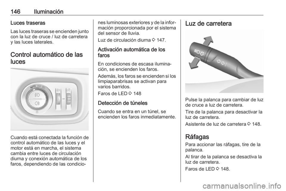 OPEL ASTRA K 2018 Manual de Instrucciones (in Spanish) 146IluminaciónLuces traserasLas luces traseras se encienden junto
con la luz de cruce / luz de carretera
y las luces laterales.
Control automático de lasluces
Cuando está conectada la función de
c OPEL ASTRA K 2018 Manual de Instrucciones (in Spanish) 146IluminaciónLuces traserasLas luces traseras se encienden junto
con la luz de cruce / luz de carretera
y las luces laterales.
Control automático de lasluces
Cuando está conectada la función de
c
