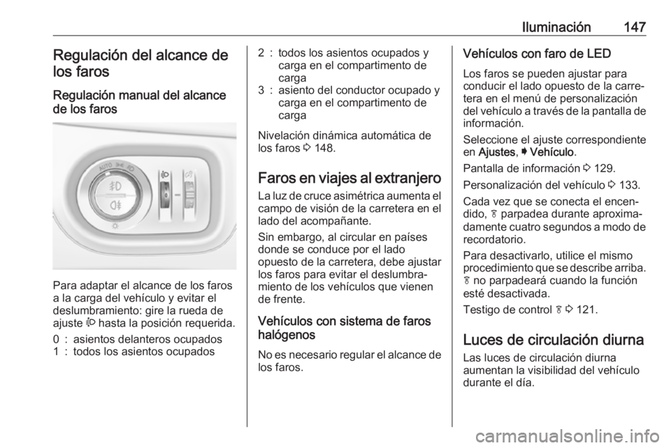 OPEL ASTRA K 2018 Manual de Instrucciones (in Spanish) Iluminación147Regulación del alcance de
los faros
Regulación manual del alcance
de los faros
Para adaptar el alcance de los faros
a la carga del vehículo y evitar el
deslumbramiento: gire la rued OPEL ASTRA K 2018 Manual de Instrucciones (in Spanish) Iluminación147Regulación del alcance de
los faros
Regulación manual del alcance
de los faros
Para adaptar el alcance de los faros
a la carga del vehículo y evitar el
deslumbramiento: gire la rued