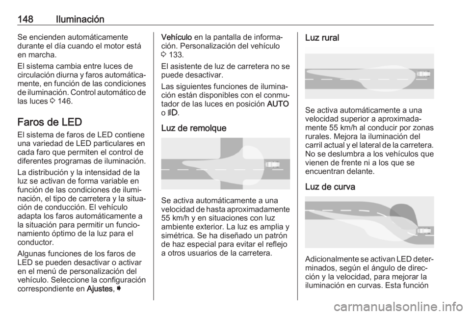 OPEL ASTRA K 2018 Manual de Instrucciones (in Spanish) 148IluminaciónSe encienden automáticamente
durante el día cuando el motor está
en marcha.
El sistema cambia entre luces de circulación diurna y faros automática‐
mente, en función de las cond OPEL ASTRA K 2018 Manual de Instrucciones (in Spanish) 148IluminaciónSe encienden automáticamente
durante el día cuando el motor está
en marcha.
El sistema cambia entre luces de circulación diurna y faros automática‐
mente, en función de las cond
