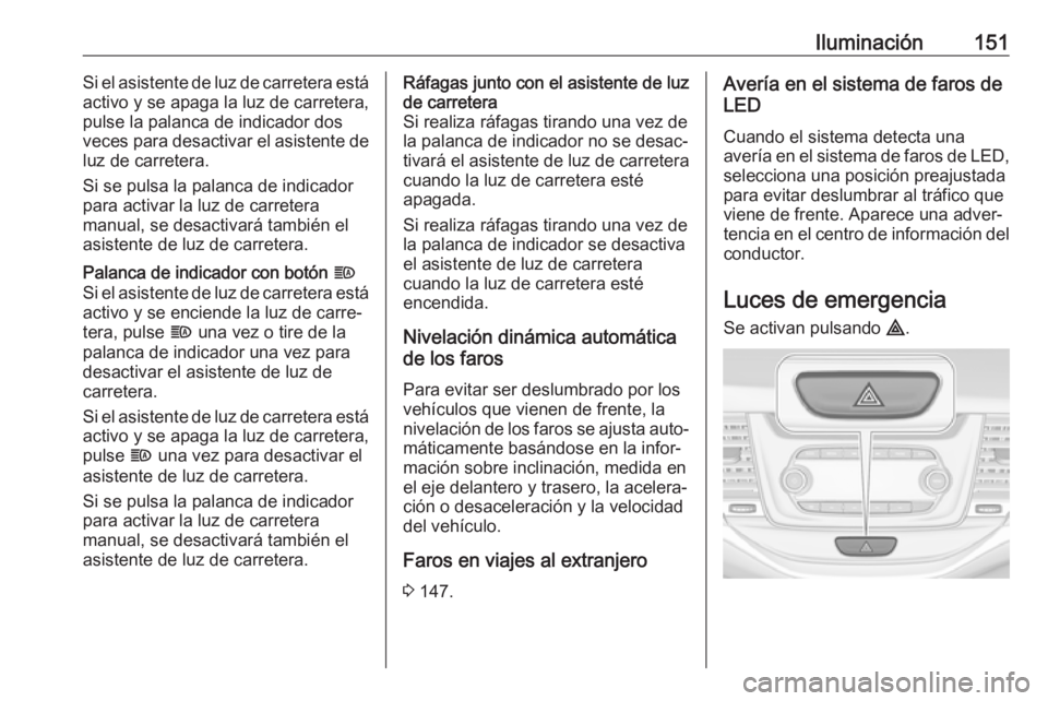 OPEL ASTRA K 2018 Manual de Instrucciones (in Spanish) Iluminación151Si el asistente de luz de carretera está
activo y se apaga la luz de carretera,
pulse la palanca de indicador dos
veces para desactivar el asistente de luz de carretera.
Si se pulsa la OPEL ASTRA K 2018 Manual de Instrucciones (in Spanish) Iluminación151Si el asistente de luz de carretera está
activo y se apaga la luz de carretera,
pulse la palanca de indicador dos
veces para desactivar el asistente de luz de carretera.
Si se pulsa la