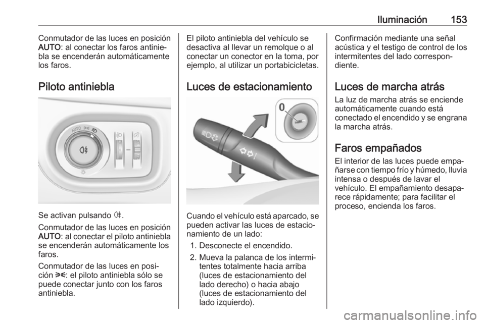 OPEL ASTRA K 2018 Manual de Instrucciones (in Spanish) Iluminación153Conmutador de las luces en posición
AUTO : al conectar los faros antinie‐
bla se encenderán automáticamente
los faros.
Piloto antiniebla
Se activan pulsando ø
.
Conmutador de las OPEL ASTRA K 2018 Manual de Instrucciones (in Spanish) Iluminación153Conmutador de las luces en posición
AUTO : al conectar los faros antinie‐
bla se encenderán automáticamente
los faros.
Piloto antiniebla
Se activan pulsando ø
.
Conmutador de las
