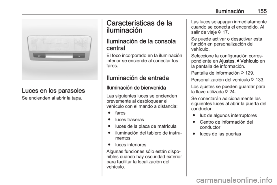 OPEL ASTRA K 2018 Manual de Instrucciones (in Spanish) Iluminación155
Luces en los parasoles
Se encienden al abrir la tapa.
Características de la
iluminación
Iluminación de la consolacentral
El foco incorporado en la iluminación
interior se enciende OPEL ASTRA K 2018 Manual de Instrucciones (in Spanish) Iluminación155
Luces en los parasoles
Se encienden al abrir la tapa.
Características de la
iluminación
Iluminación de la consolacentral
El foco incorporado en la iluminación
interior se enciende