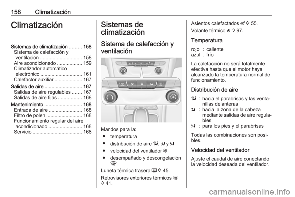 OPEL ASTRA K 2018 Manual de Instrucciones (in Spanish) 158ClimatizaciónClimatizaciónSistemas de climatización.........158
Sistema de calefacción y ventilación .............................. 158
Aire acondicionado ..................159
Climatizador au OPEL ASTRA K 2018 Manual de Instrucciones (in Spanish) 158ClimatizaciónClimatizaciónSistemas de climatización.........158
Sistema de calefacción y ventilación .............................. 158
Aire acondicionado ..................159
Climatizador au