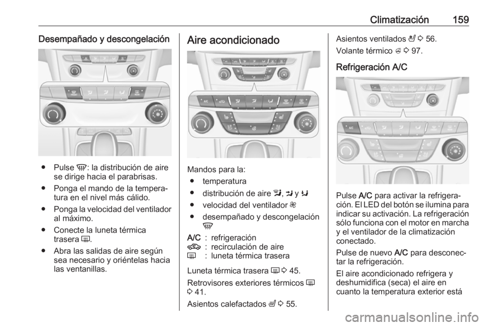 OPEL ASTRA K 2018 Manual de Instrucciones (in Spanish) Climatización159Desempañado y descongelación
●Pulse V: la distribución de aire
se dirige hacia el parabrisas.
● Ponga el mando de la tempera‐ tura en el nivel más cálido.
● Ponga la vel OPEL ASTRA K 2018 Manual de Instrucciones (in Spanish) Climatización159Desempañado y descongelación
●Pulse V: la distribución de aire
se dirige hacia el parabrisas.
● Ponga el mando de la tempera‐ tura en el nivel más cálido.
● Ponga la vel