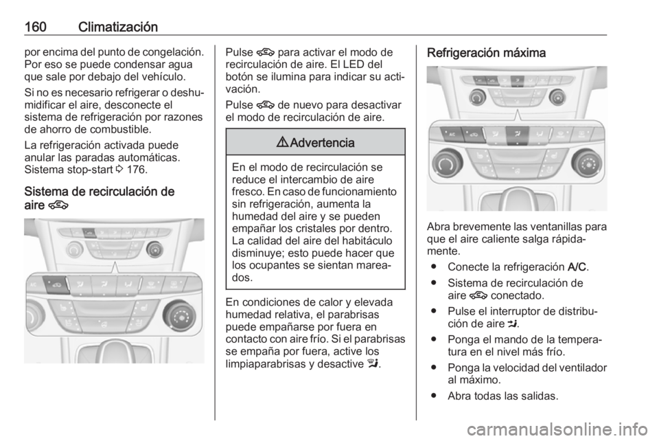 OPEL ASTRA K 2018 Manual de Instrucciones (in Spanish) 160Climatizaciónpor encima del punto de congelación.Por eso se puede condensar agua
que sale por debajo del vehículo.
Si no es necesario refrigerar o deshu‐
midificar el aire, desconecte el
siste OPEL ASTRA K 2018 Manual de Instrucciones (in Spanish) 160Climatizaciónpor encima del punto de congelación.Por eso se puede condensar agua
que sale por debajo del vehículo.
Si no es necesario refrigerar o deshu‐
midificar el aire, desconecte el
siste