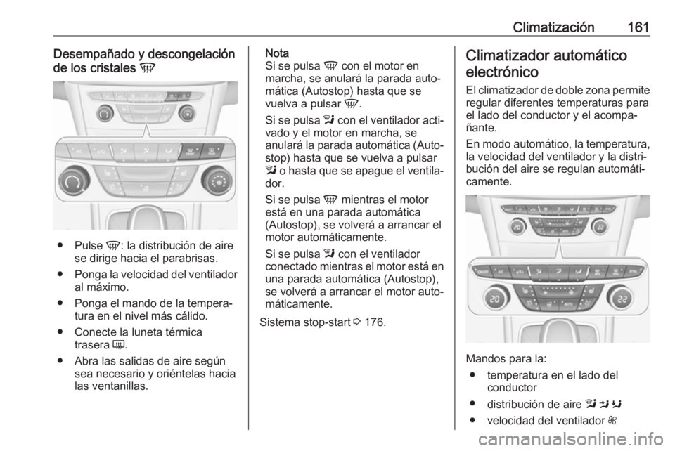 OPEL ASTRA K 2018 Manual de Instrucciones (in Spanish) Climatización161Desempañado y descongelación
de los cristales V
●
Pulse V: la distribución de aire
se dirige hacia el parabrisas.
● Ponga la velocidad del ventilador
al máximo.
● Ponga el OPEL ASTRA K 2018 Manual de Instrucciones (in Spanish) Climatización161Desempañado y descongelación
de los cristales V
●
Pulse V: la distribución de aire
se dirige hacia el parabrisas.
● Ponga la velocidad del ventilador
al máximo.
● Ponga el