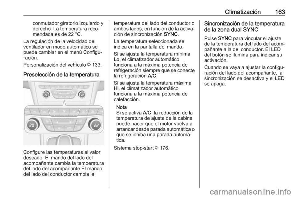 OPEL ASTRA K 2018 Manual de Instrucciones (in Spanish) Climatización163conmutador giratorio izquierdo y
derecho. La temperatura reco‐
mendada es de 22 °C.
La regulación de la velocidad del
ventilador en modo automático se
puede cambiar en el menú C OPEL ASTRA K 2018 Manual de Instrucciones (in Spanish) Climatización163conmutador giratorio izquierdo y
derecho. La temperatura reco‐
mendada es de 22 °C.
La regulación de la velocidad del
ventilador en modo automático se
puede cambiar en el menú C