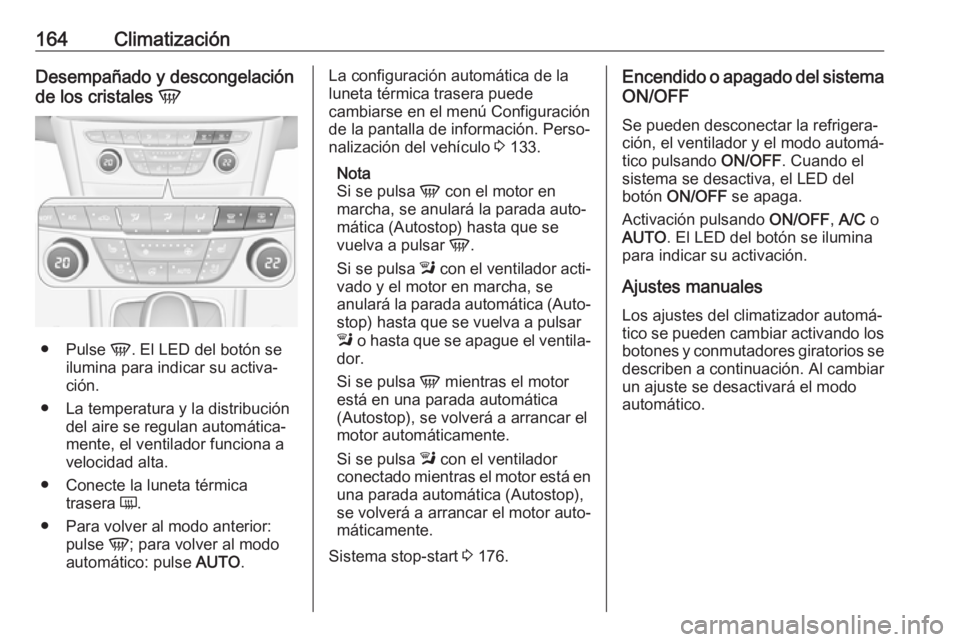 OPEL ASTRA K 2018 Manual de Instrucciones (in Spanish) 164ClimatizaciónDesempañado y descongelación
de los cristales V
●
Pulse V. El LED del botón se
ilumina para indicar su activa‐
ción.
● La temperatura y la distribución del aire se regula OPEL ASTRA K 2018 Manual de Instrucciones (in Spanish) 164ClimatizaciónDesempañado y descongelación
de los cristales V
●
Pulse V. El LED del botón se
ilumina para indicar su activa‐
ción.
● La temperatura y la distribución del aire se regula