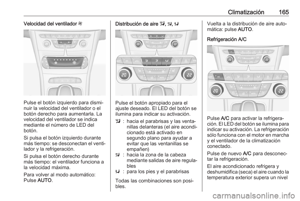 OPEL ASTRA K 2018 Manual de Instrucciones (in Spanish) Climatización165Velocidad del ventilador Z
Pulse el botón izquierdo para dismi‐
nuir la velocidad del ventilador o el
botón derecho para aumentarla. La
velocidad del ventilador se indica mediante OPEL ASTRA K 2018 Manual de Instrucciones (in Spanish) Climatización165Velocidad del ventilador Z
Pulse el botón izquierdo para dismi‐
nuir la velocidad del ventilador o el
botón derecho para aumentarla. La
velocidad del ventilador se indica mediante