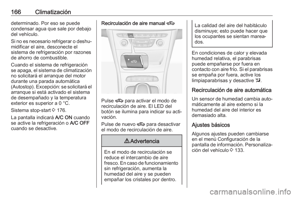 OPEL ASTRA K 2018 Manual de Instrucciones (in Spanish) 166Climatizacióndeterminado. Por eso se puede
condensar agua que sale por debajo
del vehículo.
Si no es necesario refrigerar o deshu‐
midificar el aire, desconecte el
sistema de refrigeración por OPEL ASTRA K 2018 Manual de Instrucciones (in Spanish) 166Climatizacióndeterminado. Por eso se puede
condensar agua que sale por debajo
del vehículo.
Si no es necesario refrigerar o deshu‐
midificar el aire, desconecte el
sistema de refrigeración por