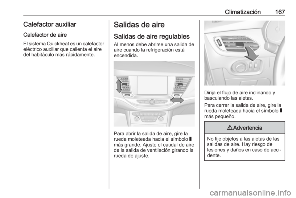 OPEL ASTRA K 2018 Manual de Instrucciones (in Spanish) Climatización167Calefactor auxiliarCalefactor de aire
El sistema Quickheat es un calefactor
eléctrico auxiliar que calienta el aire
del habitáculo más rápidamente.Salidas de aire
Salidas de aire OPEL ASTRA K 2018 Manual de Instrucciones (in Spanish) Climatización167Calefactor auxiliarCalefactor de aire
El sistema Quickheat es un calefactor
eléctrico auxiliar que calienta el aire
del habitáculo más rápidamente.Salidas de aire
Salidas de aire
