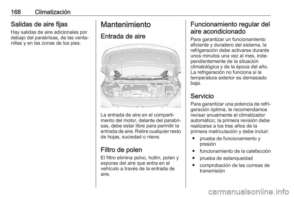 OPEL ASTRA K 2018 Manual de Instrucciones (in Spanish) 168ClimatizaciónSalidas de aire fijasHay salidas de aire adicionales por
debajo del parabrisas, de las venta‐
nillas y en las zonas de los pies.Mantenimiento
Entrada de aire
La entrada de aire en e OPEL ASTRA K 2018 Manual de Instrucciones (in Spanish) 168ClimatizaciónSalidas de aire fijasHay salidas de aire adicionales por
debajo del parabrisas, de las venta‐
nillas y en las zonas de los pies.Mantenimiento
Entrada de aire
La entrada de aire en e