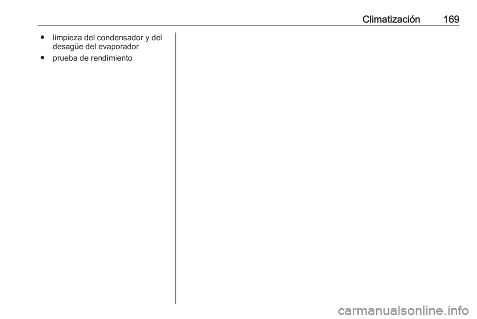OPEL ASTRA K 2018 Manual de Instrucciones (in Spanish) Climatización169● limpieza del condensador y deldesagüe del evaporador
● prueba de rendimiento OPEL ASTRA K 2018 Manual de Instrucciones (in Spanish) Climatización169● limpieza del condensador y deldesagüe del evaporador
● prueba de rendimiento