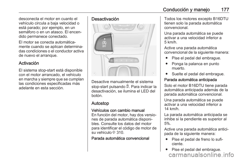 OPEL ASTRA K 2018 Manual de Instrucciones (in Spanish) Conducción y manejo177desconecta el motor en cuanto el
vehículo circula a baja velocidad o está parado; por ejemplo, en un
semáforo o en un atasco. El encen‐
dido permanece conectado.
El motor s OPEL ASTRA K 2018 Manual de Instrucciones (in Spanish) Conducción y manejo177desconecta el motor en cuanto el
vehículo circula a baja velocidad o está parado; por ejemplo, en un
semáforo o en un atasco. El encen‐
dido permanece conectado.
El motor s