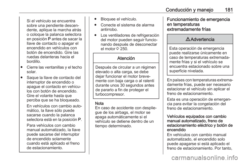 OPEL ASTRA K 2018 Manual de Instrucciones (in Spanish) Conducción y manejo181Si el vehículo se encuentra
sobre una pendiente descen‐
dente, aplique la marcha atrás
o coloque la palanca selectora
en posición P antes de sacar la
llave de contacto o a OPEL ASTRA K 2018 Manual de Instrucciones (in Spanish) Conducción y manejo181Si el vehículo se encuentra
sobre una pendiente descen‐
dente, aplique la marcha atrás
o coloque la palanca selectora
en posición P antes de sacar la
llave de contacto o a