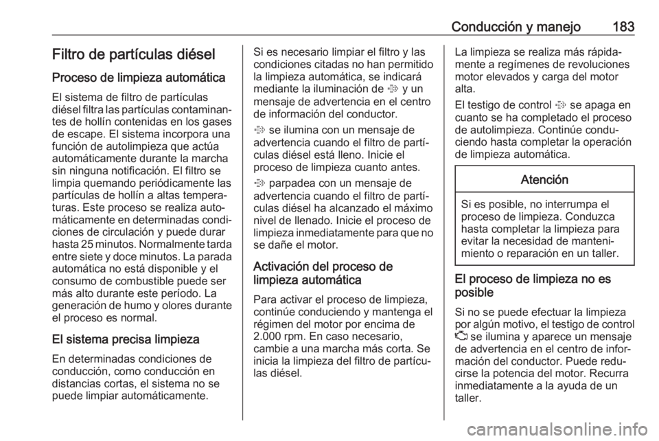 OPEL ASTRA K 2018 Manual de Instrucciones (in Spanish) Conducción y manejo183Filtro de partículas diésel
Proceso de limpieza automática
El sistema de filtro de partículas
diésel filtra las partículas contaminan‐
tes de hollín contenidas en los g OPEL ASTRA K 2018 Manual de Instrucciones (in Spanish) Conducción y manejo183Filtro de partículas diésel
Proceso de limpieza automática
El sistema de filtro de partículas
diésel filtra las partículas contaminan‐
tes de hollín contenidas en los g