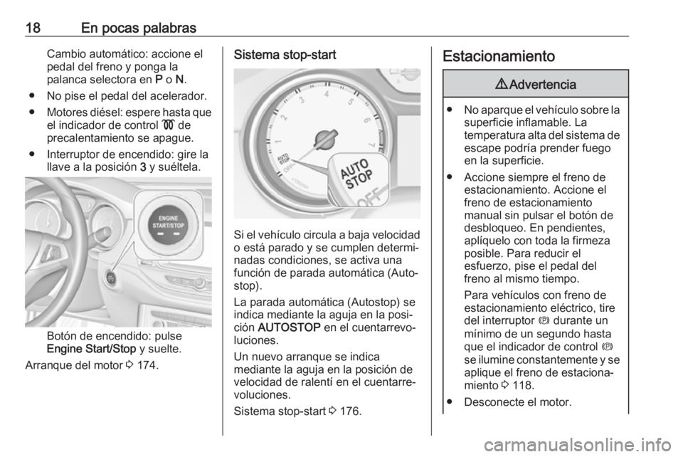 OPEL ASTRA K 2018 Manual de Instrucciones (in Spanish) 18En pocas palabrasCambio automático: accione elpedal del freno y ponga la
palanca selectora en P o N.
● No pise el pedal del acelerador.
● Motores diésel: espere hasta que
el indicador de con OPEL ASTRA K 2018 Manual de Instrucciones (in Spanish) 18En pocas palabrasCambio automático: accione elpedal del freno y ponga la
palanca selectora en P o N.
● No pise el pedal del acelerador.
● Motores diésel: espere hasta que
el indicador de con