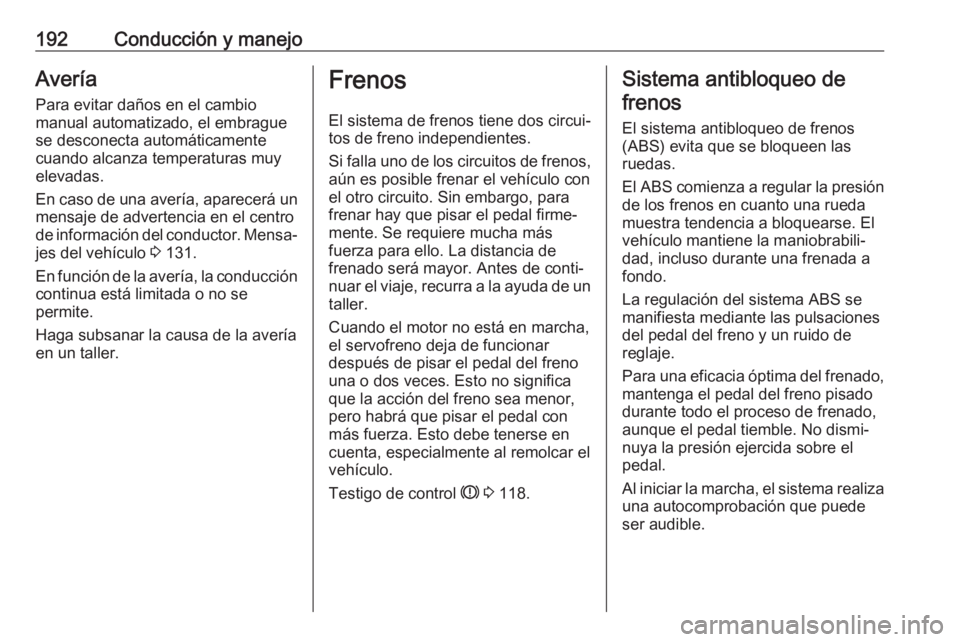 OPEL ASTRA K 2018  Manual de Instrucciones (in Spanish) 192Conducción y manejoAveríaPara evitar daños en el cambio
manual automatizado, el embrague
se desconecta automáticamente
cuando alcanza temperaturas muy
elevadas.
En caso de una avería, aparecer