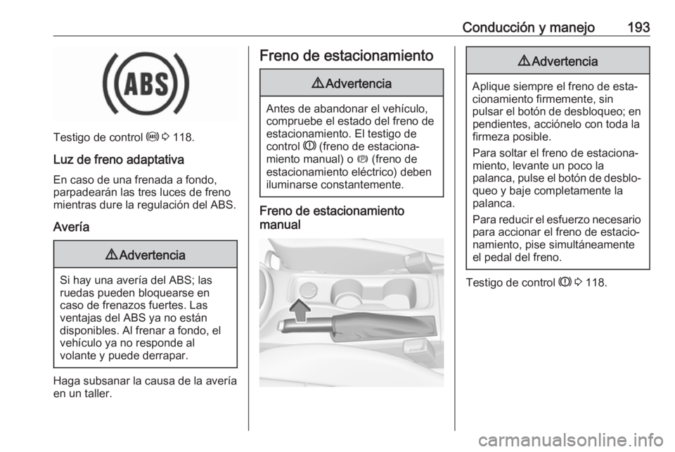 OPEL ASTRA K 2018  Manual de Instrucciones (in Spanish) Conducción y manejo193
Testigo de control u 3  118.
Luz de freno adaptativa En caso de una frenada a fondo,
parpadearán las tres luces de freno
mientras dure la regulación del ABS.
Avería
9 Advert
