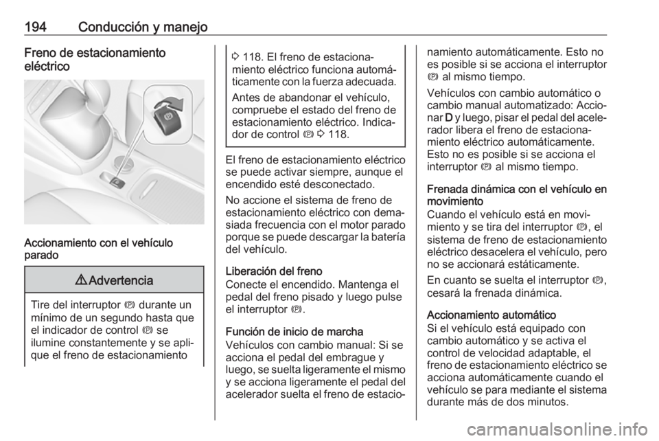OPEL ASTRA K 2018  Manual de Instrucciones (in Spanish) 194Conducción y manejoFreno de estacionamiento
eléctrico
Accionamiento con el vehículo
parado
9 Advertencia
Tire del interruptor  m durante un
mínimo de un segundo hasta que
el indicador de contro