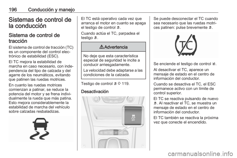 OPEL ASTRA K 2018  Manual de Instrucciones (in Spanish) 196Conducción y manejoSistemas de control de
la conducción
Sistema de control de tracción
El sistema de control de tracción (TC)
es un componente del control elec‐
trónico de estabilidad (ESC).