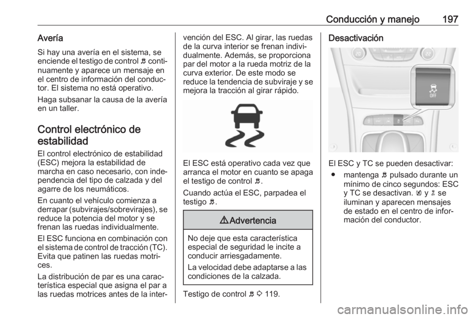 OPEL ASTRA K 2018  Manual de Instrucciones (in Spanish) Conducción y manejo197AveríaSi hay una avería en el sistema, se
enciende el testigo de control  b conti‐
nuamente y aparece un mensaje en el centro de información del conduc‐
tor. El sistema n