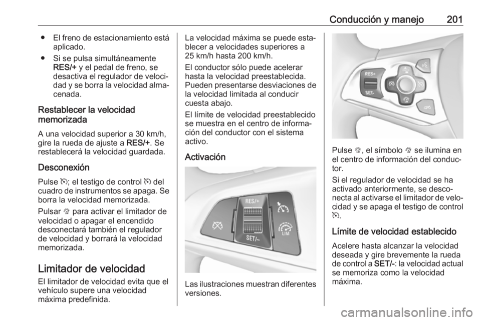 OPEL ASTRA K 2018 Manual de Instrucciones (in Spanish) Conducción y manejo201●El freno de estacionamiento está
aplicado.
● Si se pulsa simultáneamente RES/+ y el pedal de freno, se
desactiva el regulador de veloci‐
dad y se borra la velocidad al OPEL ASTRA K 2018 Manual de Instrucciones (in Spanish) Conducción y manejo201●El freno de estacionamiento está
aplicado.
● Si se pulsa simultáneamente RES/+ y el pedal de freno, se
desactiva el regulador de veloci‐
dad y se borra la velocidad al