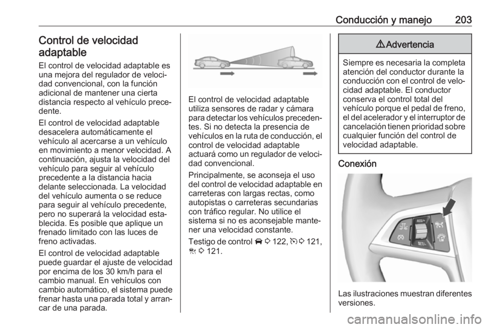 OPEL ASTRA K 2018 Manual de Instrucciones (in Spanish) Conducción y manejo203Control de velocidad
adaptable
El control de velocidad adaptable es
una mejora del regulador de veloci‐ dad convencional, con la función
adicional de mantener una cierta
dist OPEL ASTRA K 2018 Manual de Instrucciones (in Spanish) Conducción y manejo203Control de velocidad
adaptable
El control de velocidad adaptable es
una mejora del regulador de veloci‐ dad convencional, con la función
adicional de mantener una cierta
dist