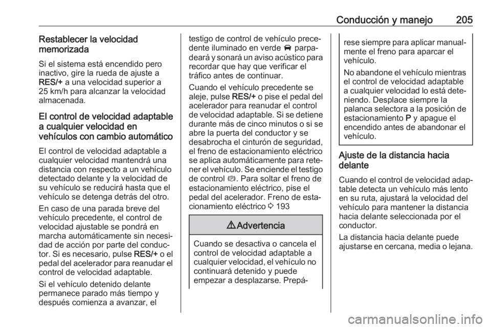 OPEL ASTRA K 2018 Manual de Instrucciones (in Spanish) Conducción y manejo205Restablecer la velocidad
memorizada
Si el sistema está encendido pero
inactivo, gire la rueda de ajuste a
RES/+ a una velocidad superior a
25 km/h para alcanzar la velocidad
a OPEL ASTRA K 2018 Manual de Instrucciones (in Spanish) Conducción y manejo205Restablecer la velocidad
memorizada
Si el sistema está encendido pero
inactivo, gire la rueda de ajuste a
RES/+ a una velocidad superior a
25 km/h para alcanzar la velocidad
a