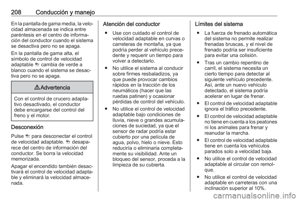 OPEL ASTRA K 2018 Manual de Instrucciones (in Spanish) 208Conducción y manejoEn la pantalla de gama media, la velo‐cidad almacenada se indica entre
paréntesis en el centro de informa‐
ción del conductor cuando el sistema
se desactiva pero no se apa OPEL ASTRA K 2018 Manual de Instrucciones (in Spanish) 208Conducción y manejoEn la pantalla de gama media, la velo‐cidad almacenada se indica entre
paréntesis en el centro de informa‐
ción del conductor cuando el sistema
se desactiva pero no se apa