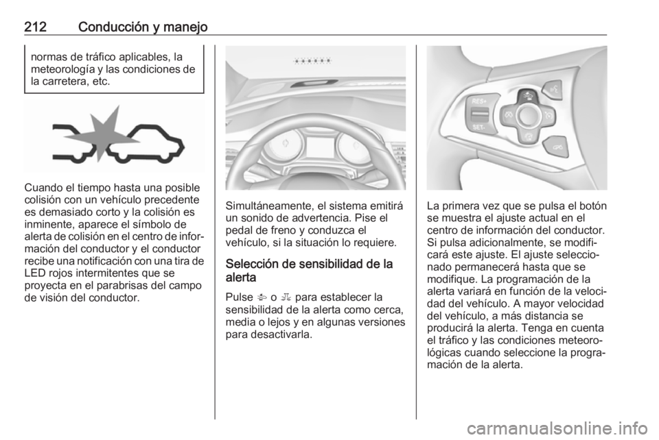 OPEL ASTRA K 2018 Manual de Instrucciones (in Spanish) 212Conducción y manejonormas de tráfico aplicables, la
meteorología y las condiciones de
la carretera, etc.
Cuando el tiempo hasta una posible
colisión con un vehículo precedente
es demasiado cor OPEL ASTRA K 2018 Manual de Instrucciones (in Spanish) 212Conducción y manejonormas de tráfico aplicables, la
meteorología y las condiciones de
la carretera, etc.
Cuando el tiempo hasta una posible
colisión con un vehículo precedente
es demasiado cor